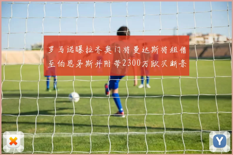 罗马诺曝拉齐奥门将曼达斯将租借至伯恩茅斯并附带2300万欧买断条款