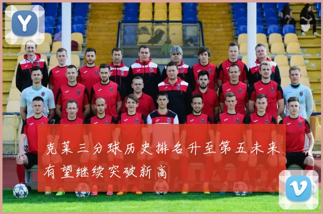 克莱三分球历史排名升至第五未来有望继续突破新高